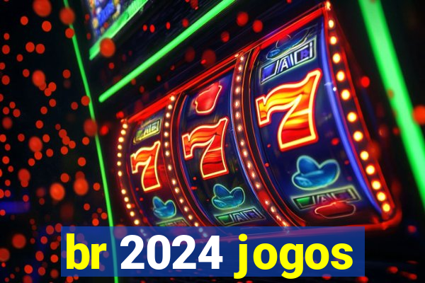 br 2024 jogos