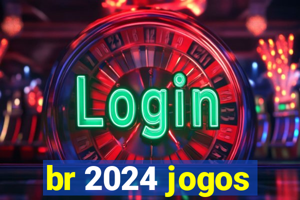 br 2024 jogos