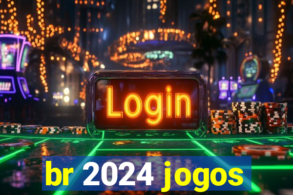 br 2024 jogos