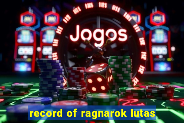 record of ragnarok lutas