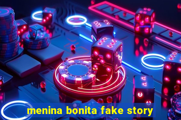 menina bonita fake story