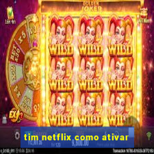 tim netflix como ativar