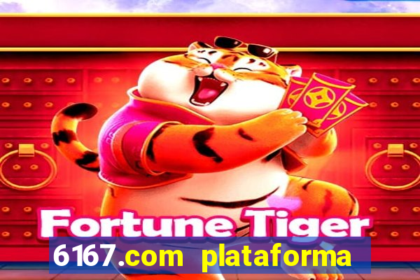 6167.com plataforma de jogos