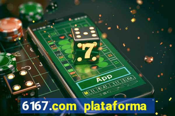 6167.com plataforma de jogos