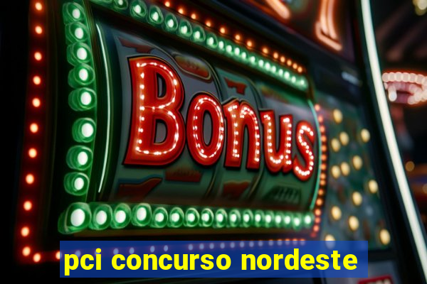 pci concurso nordeste