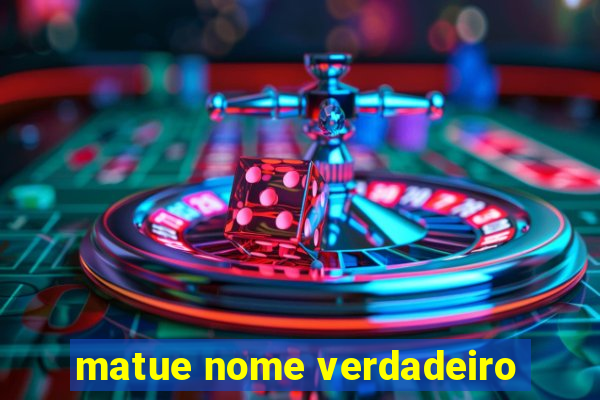 matue nome verdadeiro