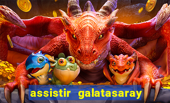 assistir galatasaray ao vivo