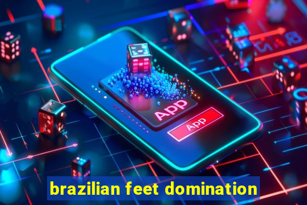 brazilian feet domination