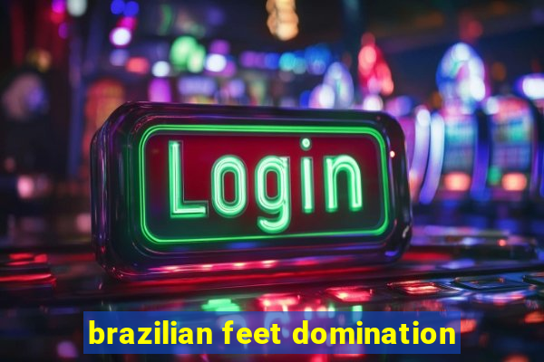 brazilian feet domination