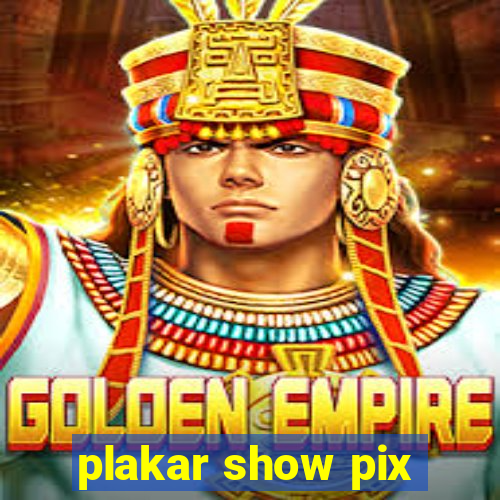 plakar show pix