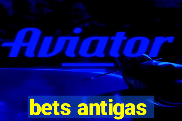 bets antigas