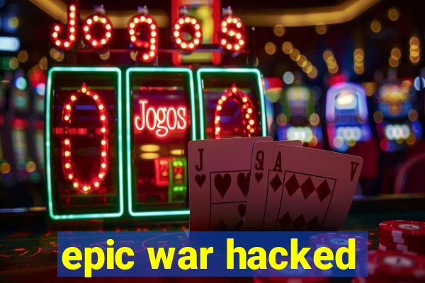 epic war hacked