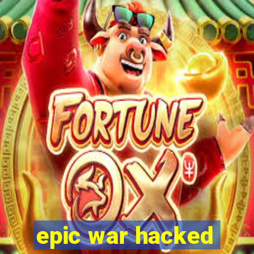 epic war hacked