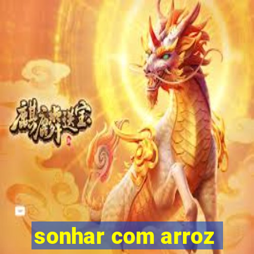 sonhar com arroz