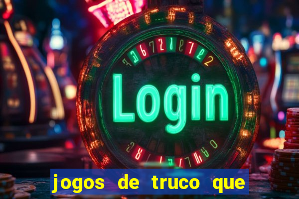 jogos de truco que ganha dinheiro