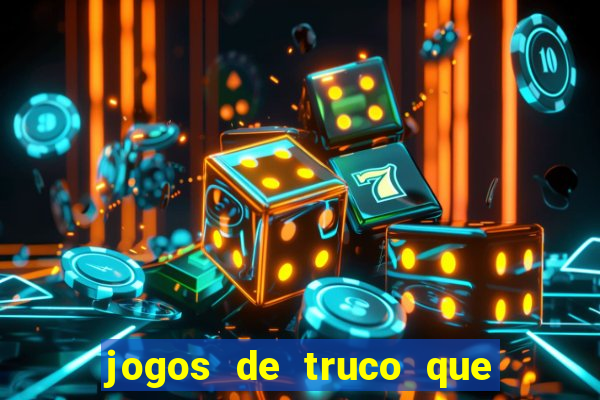 jogos de truco que ganha dinheiro