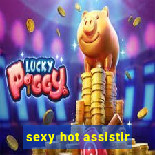 sexy hot assistir