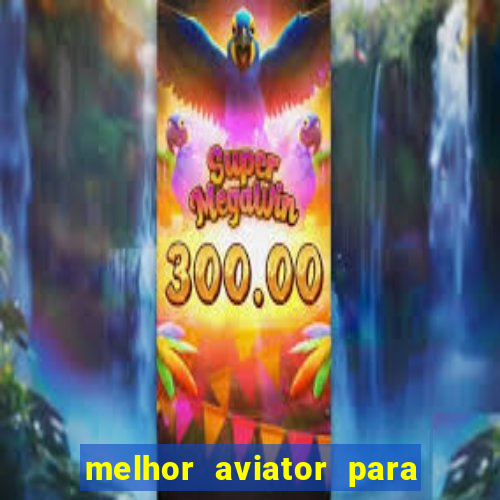 melhor aviator para ganhar dinheiro