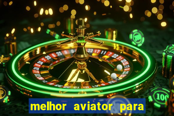 melhor aviator para ganhar dinheiro