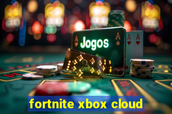 fortnite xbox cloud