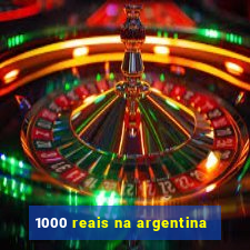 1000 reais na argentina