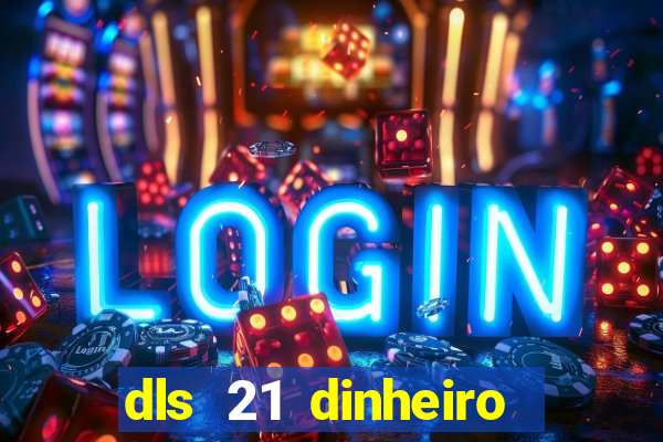 dls 21 dinheiro infinito download