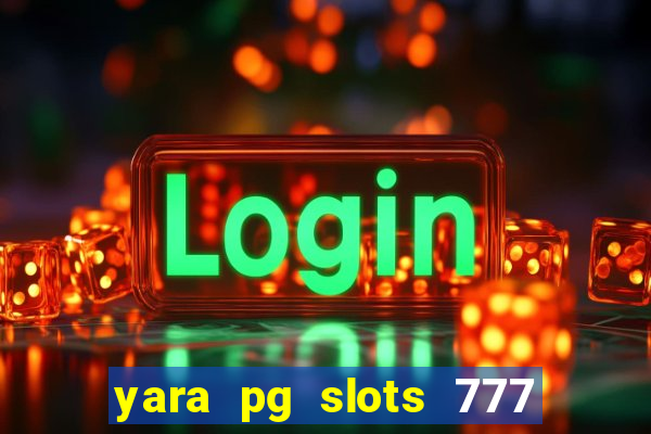 yara pg slots 777 paga mesmo