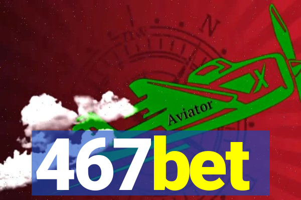 467bet