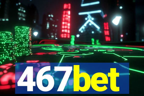 467bet