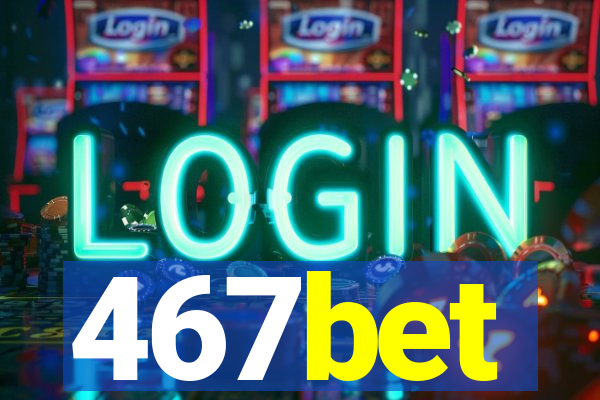 467bet