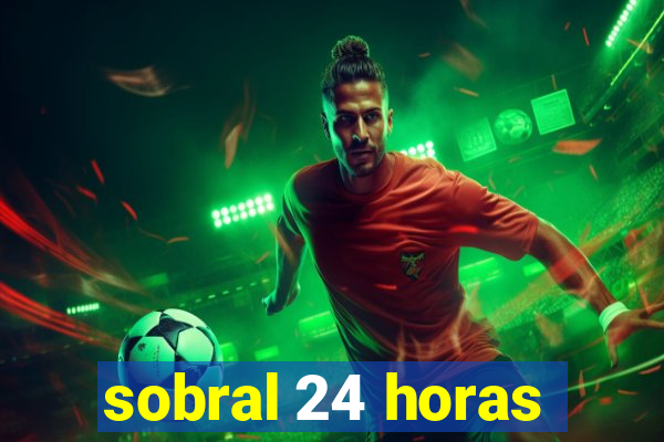 sobral 24 horas