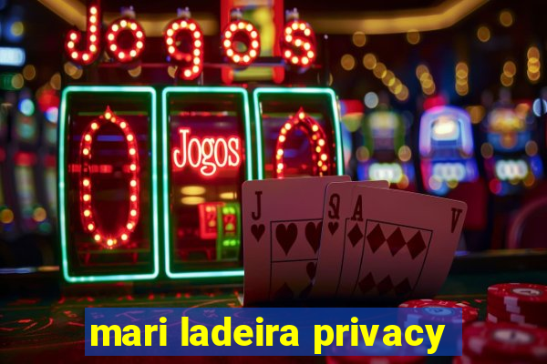 mari ladeira privacy