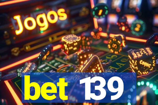 bet 139