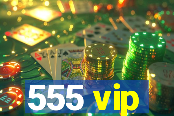 555 vip