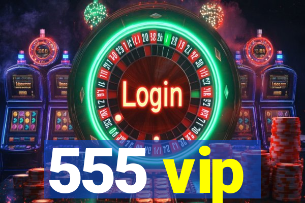 555 vip