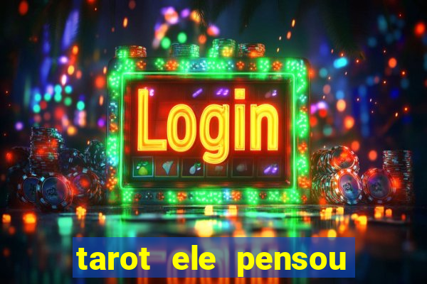 tarot ele pensou em mim hoje