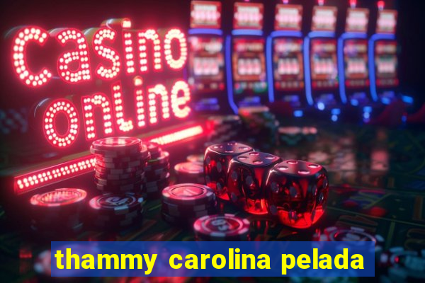 thammy carolina pelada