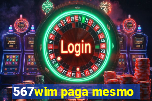 567wim paga mesmo