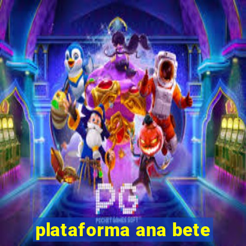 plataforma ana bete