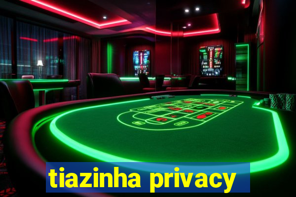 tiazinha privacy