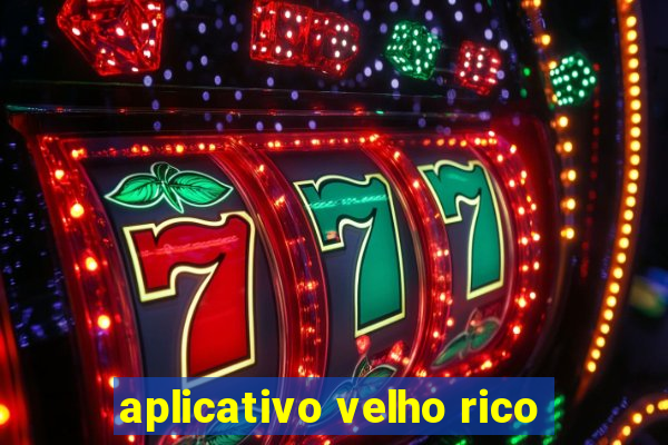 aplicativo velho rico