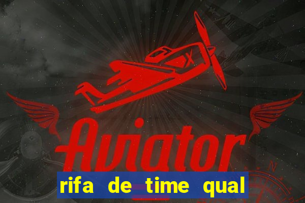 rifa de time qual sai mais