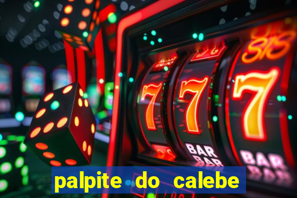 palpite do calebe para hoje