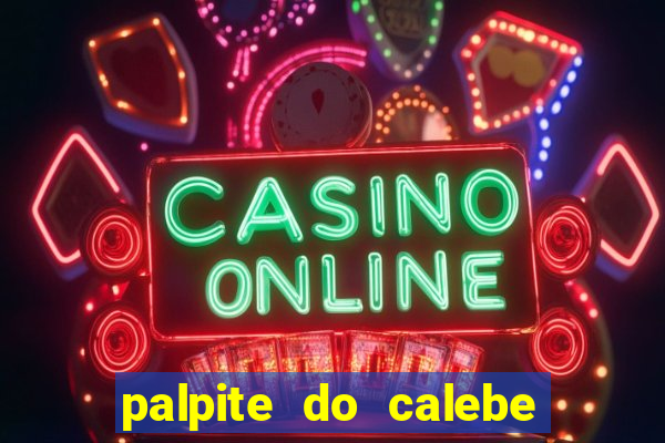 palpite do calebe para hoje