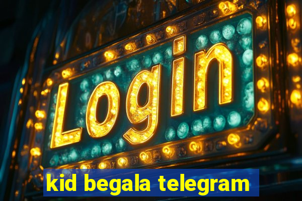 kid begala telegram