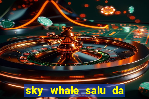 sky whale saiu da play store