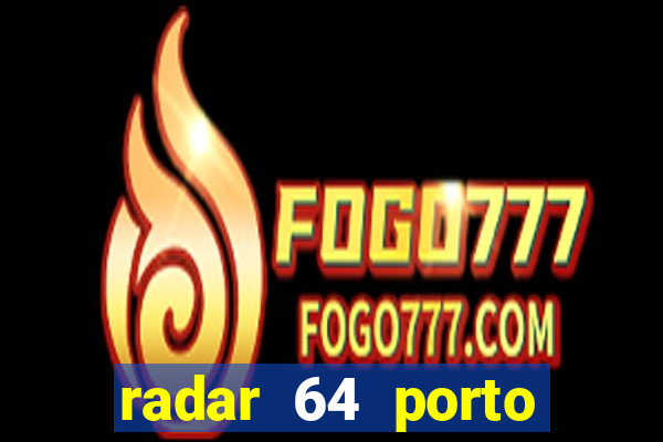 radar 64 porto seguro hoje