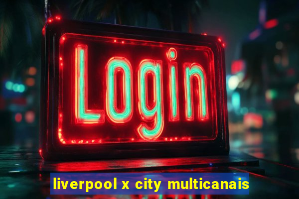 liverpool x city multicanais