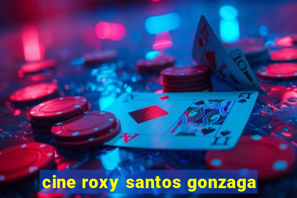 cine roxy santos gonzaga