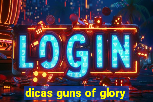 dicas guns of glory